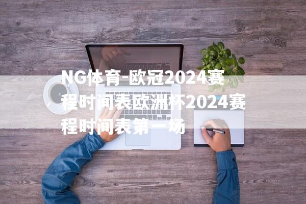 NG体育-欧冠2024赛程时间表欧洲杯2024赛程时间表第一场