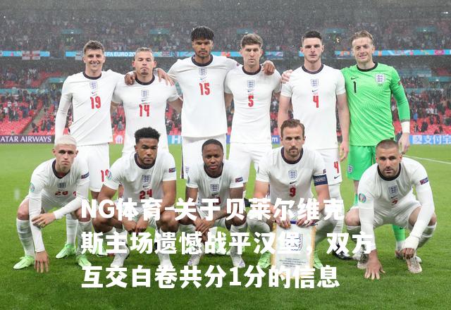 关于贝莱尔维克斯主场遗憾战平汉堡，双方互交白卷共分1分的信息