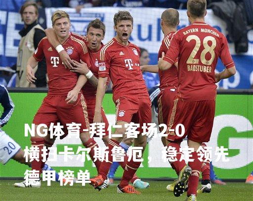 拜仁客场2-0横扫卡尔斯鲁厄，稳定领先德甲榜单