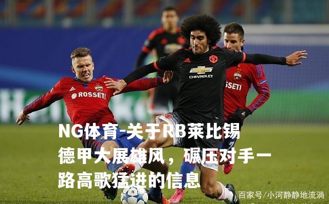 关于RB莱比锡德甲大展雄风，碾压对手一路高歌猛进的信息