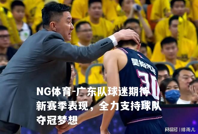 广东队球迷期待新赛季表现，全力支持球队夺冠梦想