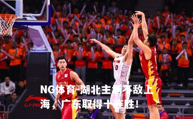 湖北主场不敌上海，广东取得十连胜！