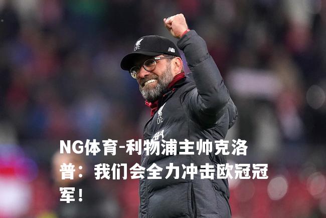 利物浦主帅克洛普：我们会全力冲击欧冠冠军！