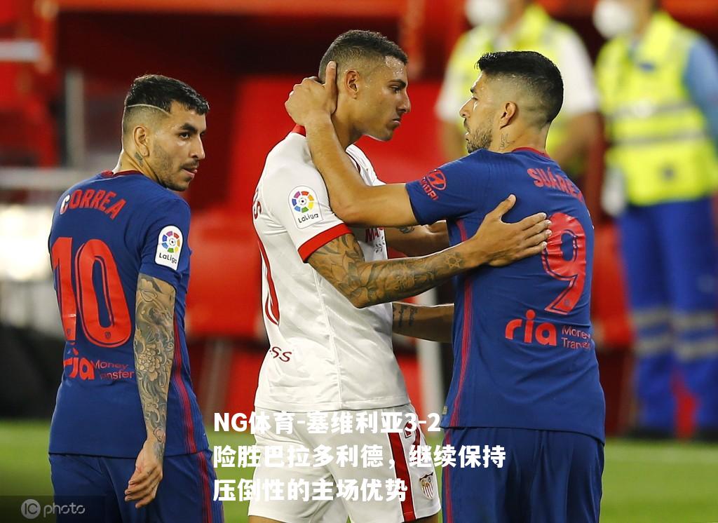 塞维利亚3-2险胜巴拉多利德，继续保持压倒性的主场优势