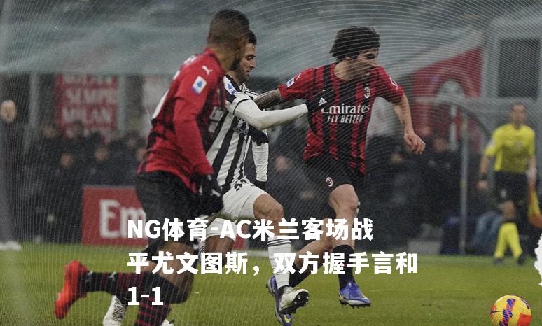 AC米兰客场战平尤文图斯，双方握手言和1-1