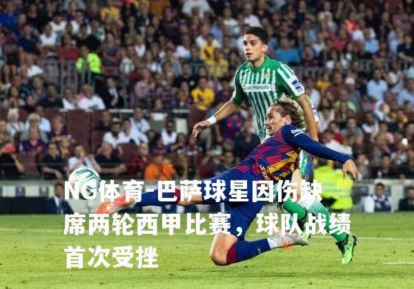 巴萨球星因伤缺席两轮西甲比赛，球队战绩首次受挫