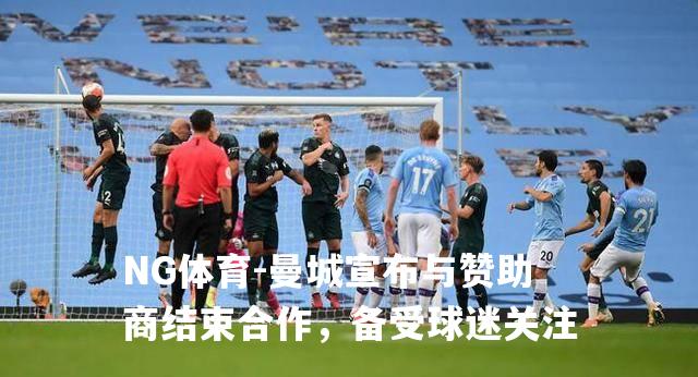 曼城宣布与赞助商结束合作，备受球迷关注