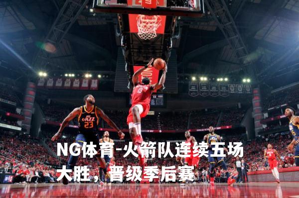 火箭队连续五场大胜，晋级季后赛