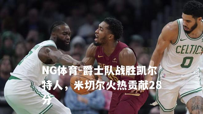 爵士队战胜凯尔特人，米切尔火热贡献28分
