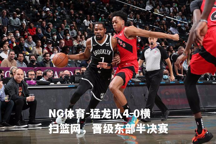 猛龙队4-0横扫篮网，晋级东部半决赛