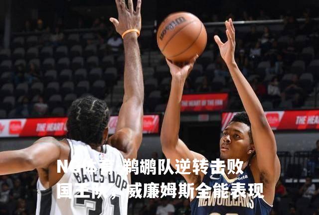鹈鹕队逆转击败国王队，威廉姆斯全能表现