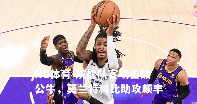 灰熊队客场击败公牛，莫兰特科比助攻颇丰