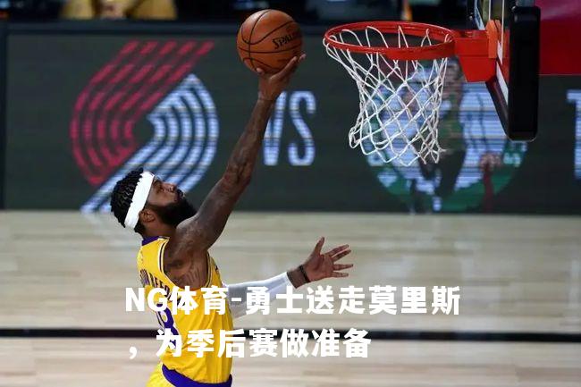 勇士送走莫里斯，为季后赛做准备
