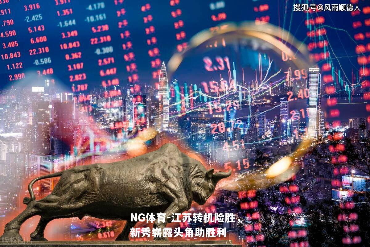 江苏转机险胜，新秀崭露头角助胜利
