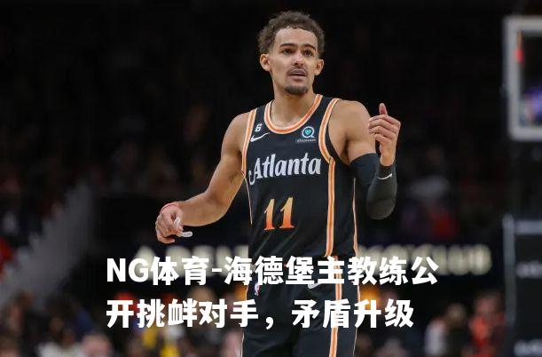 海德堡主教练公开挑衅对手，矛盾升级