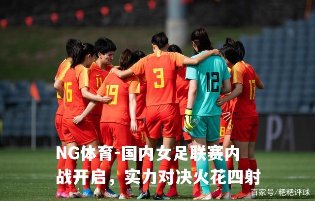 国内女足联赛内战开启，实力对决火花四射