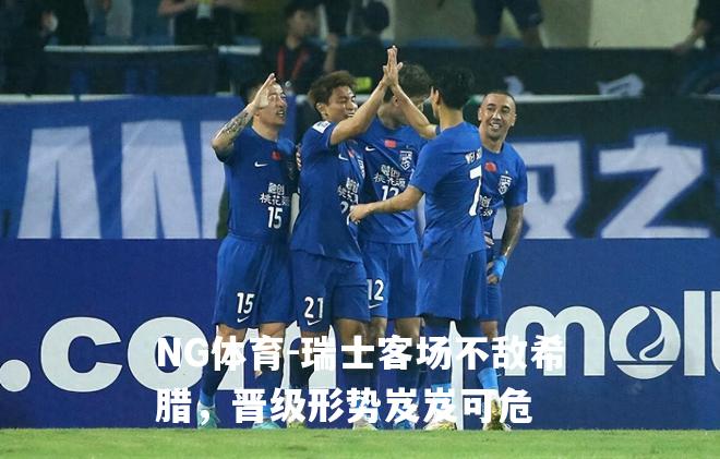 瑞士客场不敌希腊，晋级形势岌岌可危