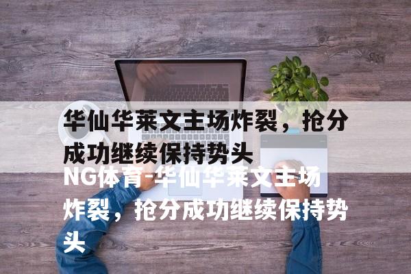 华仙华莱文主场炸裂，抢分成功继续保持势头