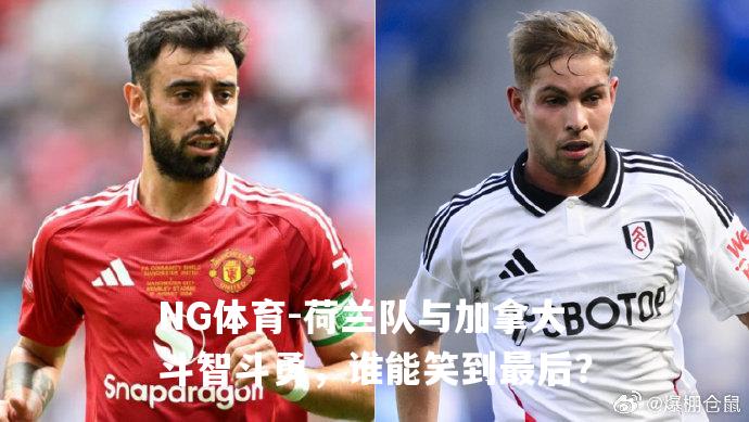 荷兰队与加拿大斗智斗勇，谁能笑到最后？