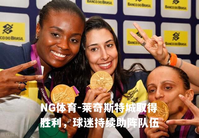 莱奇斯特城取得胜利，球迷持续助阵队伍