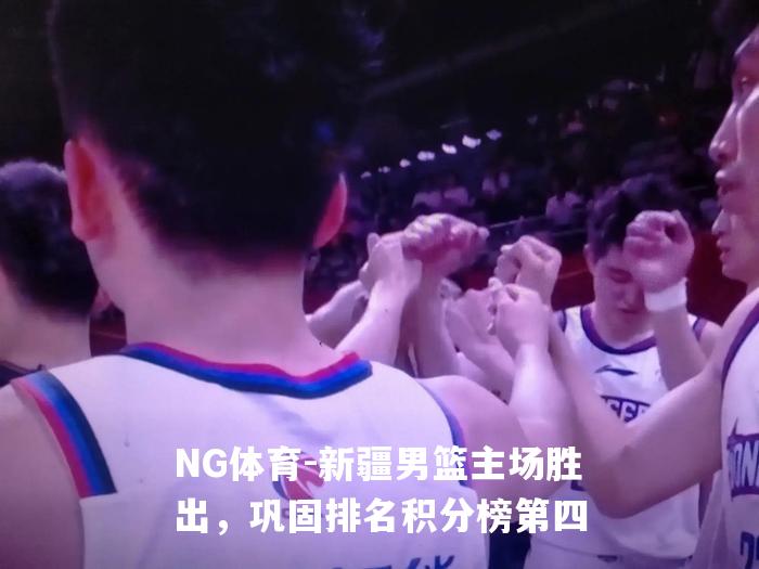 新疆男篮主场胜出，巩固排名积分榜第四