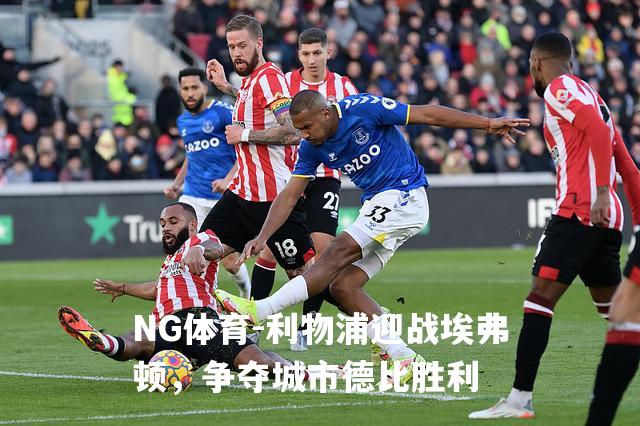 利物浦迎战埃弗顿，争夺城市德比胜利