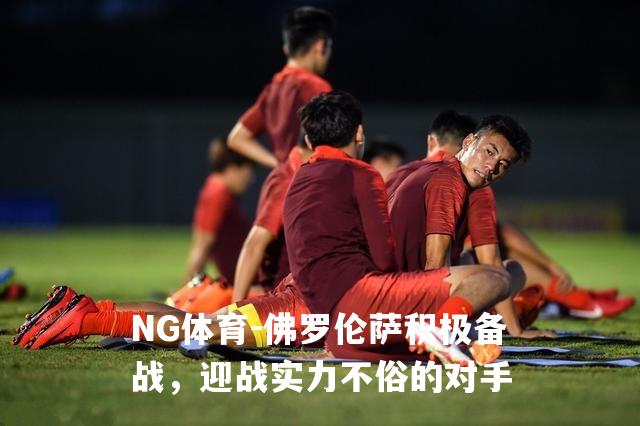 佛罗伦萨积极备战，迎战实力不俗的对手