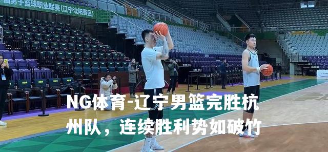 辽宁男篮完胜杭州队，连续胜利势如破竹