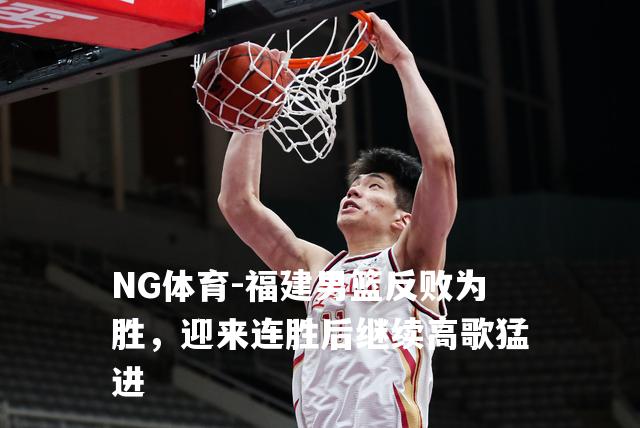 福建男篮反败为胜，迎来连胜后继续高歌猛进