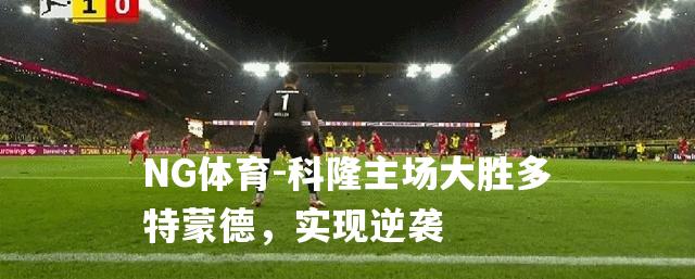 科隆主场大胜多特蒙德，实现逆袭