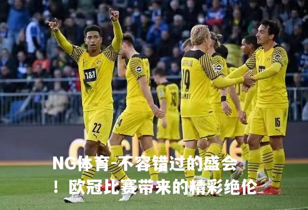 不容错过的盛会！欧冠比赛带来的精彩绝伦