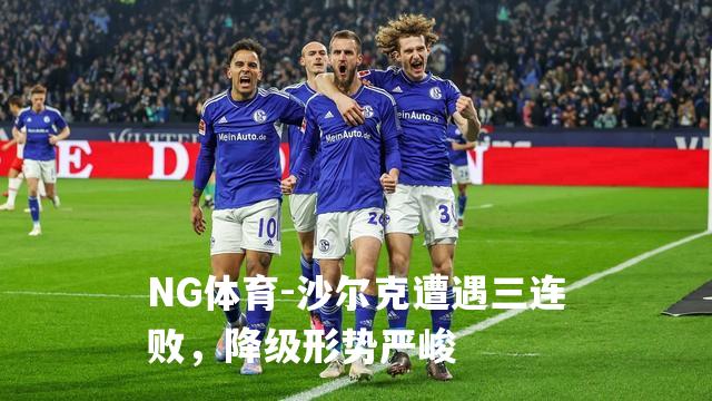 沙尔克遭遇三连败，降级形势严峻