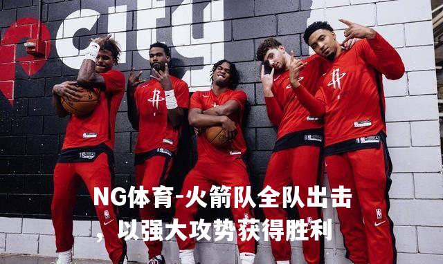 火箭队全队出击，以强大攻势获得胜利