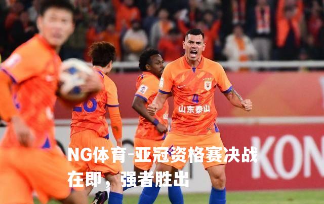 亚冠资格赛决战在即，强者胜出
