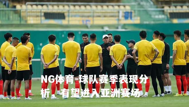 球队赛季表现分析，有望进入亚洲赛场