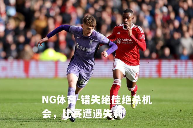 错失绝佳绝杀机会，比赛遭遇失利