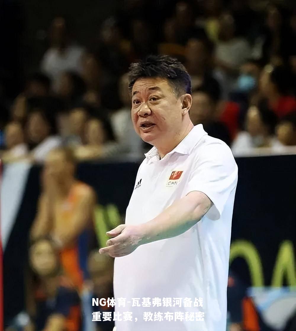 瓦基弗银河备战重要比赛，教练布阵秘密