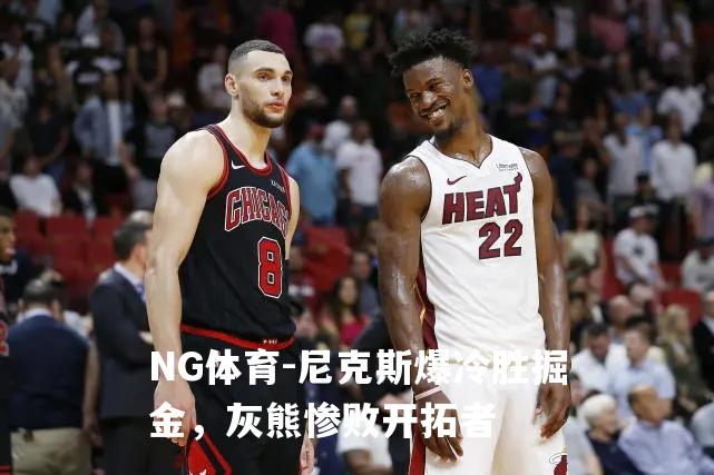尼克斯爆冷胜掘金，灰熊惨败开拓者