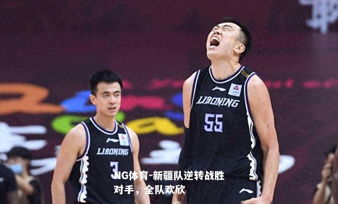 新疆队逆转战胜对手，全队欢欣