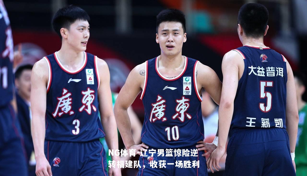 辽宁男篮惊险逆转福建队，收获一场胜利