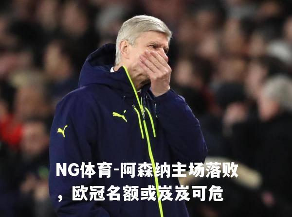 阿森纳主场落败，欧冠名额或岌岌可危