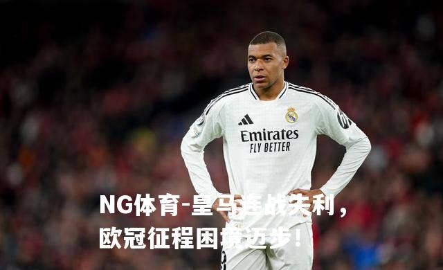 皇马连战失利，欧冠征程困境迈步！