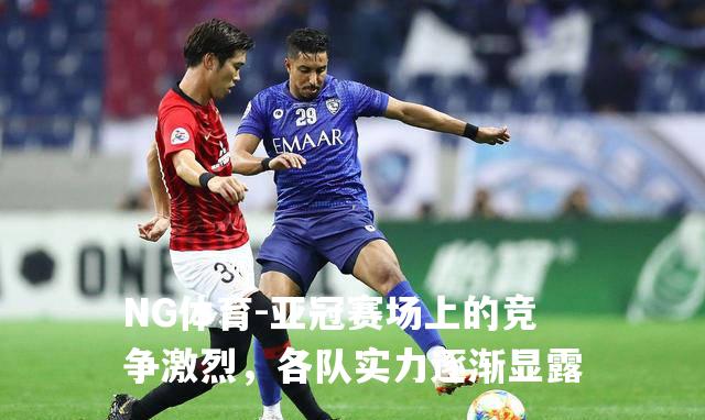 亚冠赛场上的竞争激烈，各队实力逐渐显露