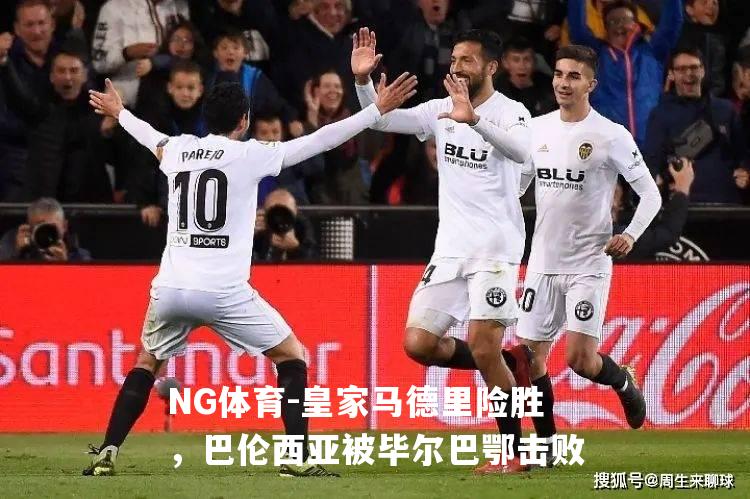 皇家马德里险胜，巴伦西亚被毕尔巴鄂击败