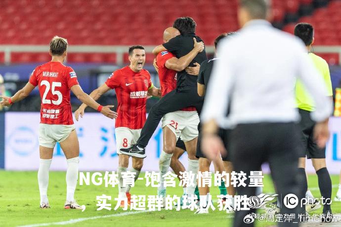 饱含激情的较量，实力超群的球队获胜