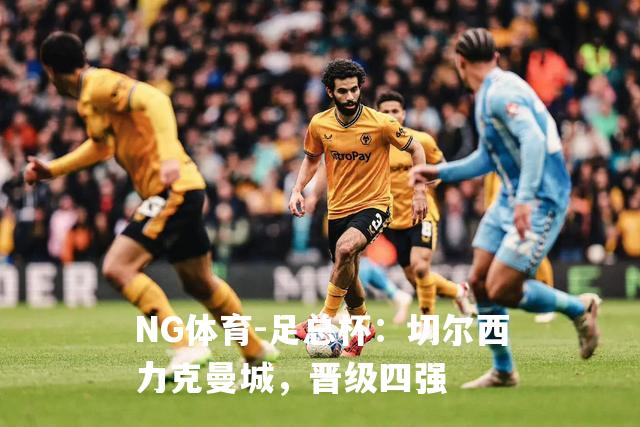 足总杯：切尔西力克曼城，晋级四强