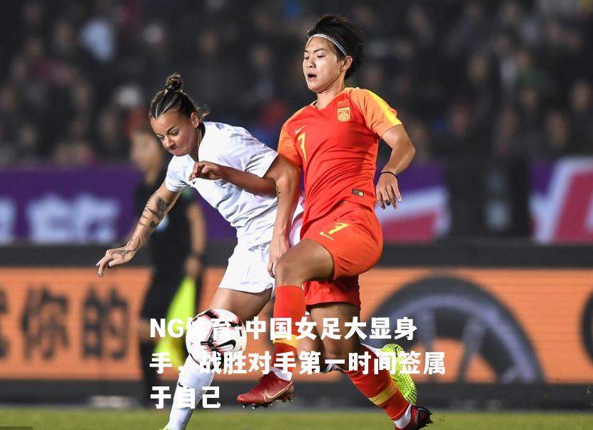 中国女足大显身手，战胜对手第一时间签属于自己