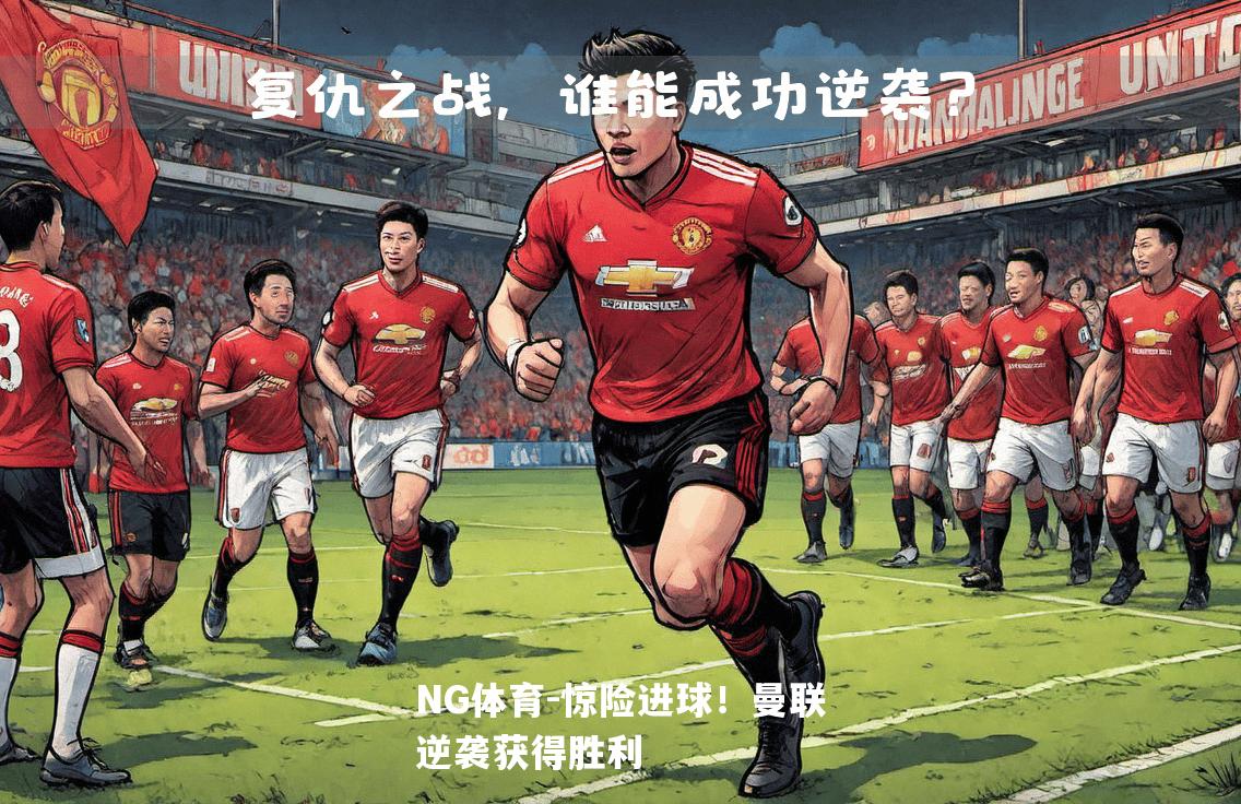 惊险进球！曼联逆袭获得胜利